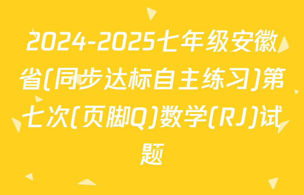 2024-2025七年级安徽省(同步达标自主练习)第七次(页脚Q)数学(RJ)试题