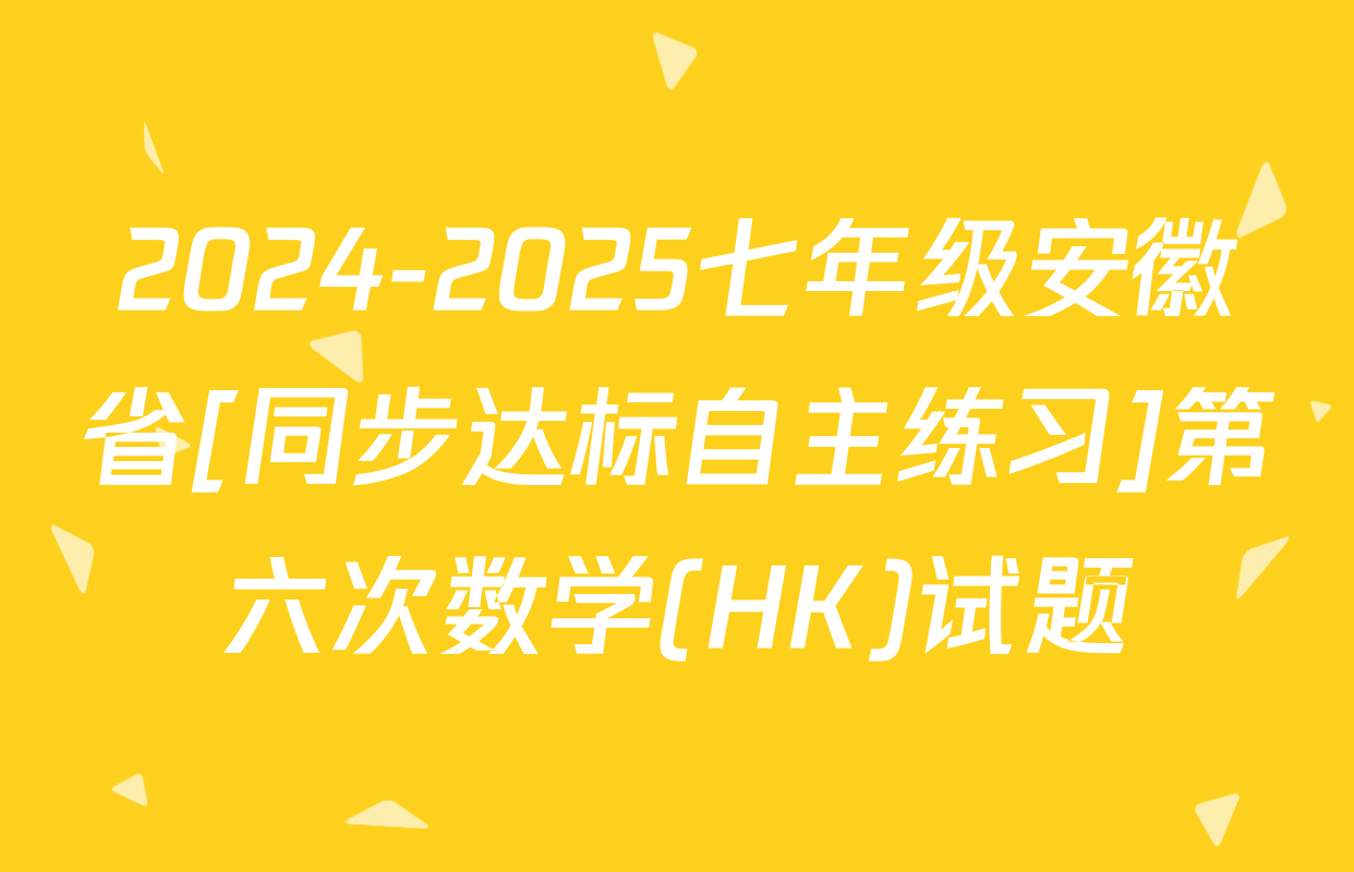 2024-2025七年级安徽省[同步达标自主练习]第六次数学(HK)试题