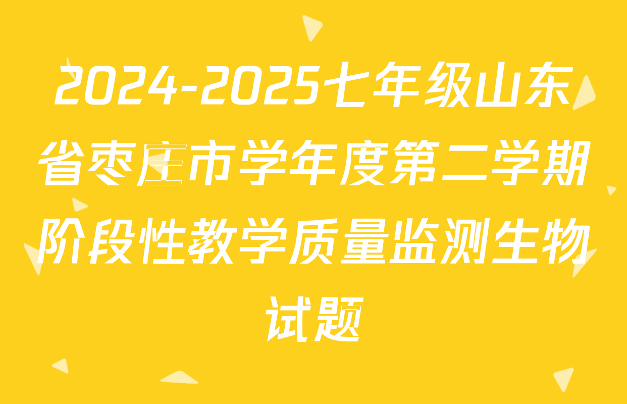 2024-2025七年级山东省枣庄市学年度第二学期阶段性教学质量监测生物试题
