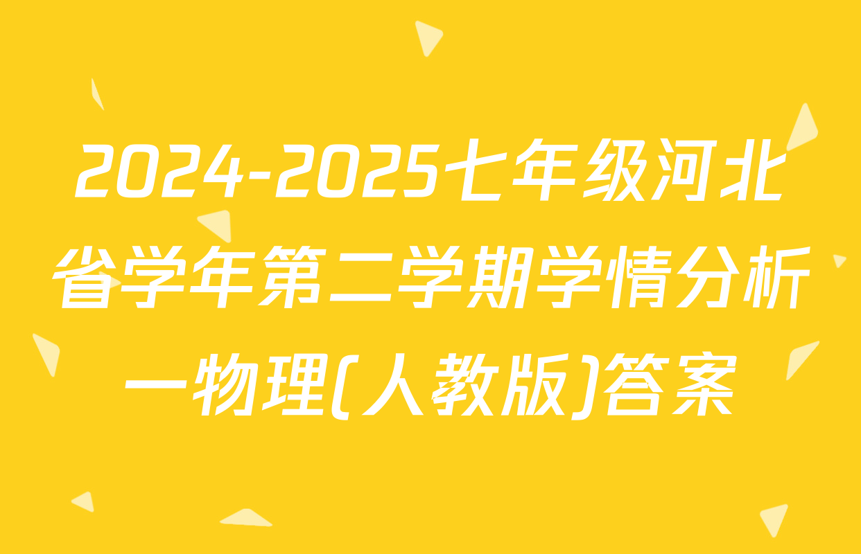 2024-2025七年级河北省学年第二学期学情分析一物理(人教版)答案