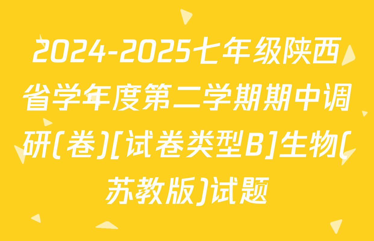 2024-2025七年级陕西省学年度第二学期期中调研(卷)[试卷类型B]生物(苏教版)试题