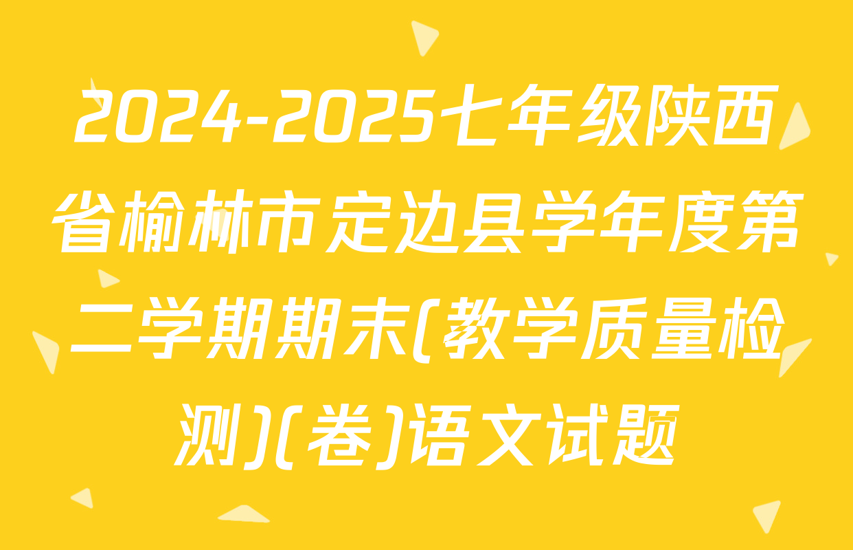 2024-2025七年级陕西省榆林市定边县学年度第二学期期末(教学质量检测)(卷)语文试题