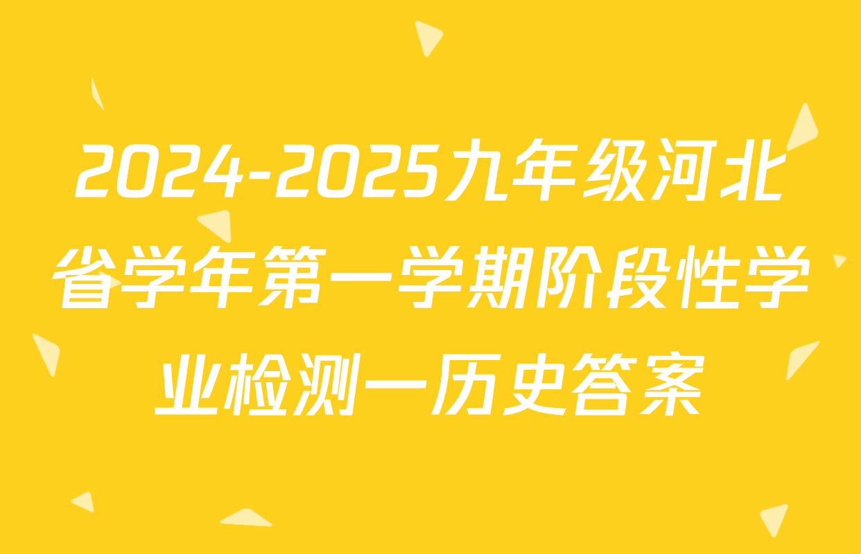 2024-2025九年级河北省学年第一学期阶段性学业检测一历史答案