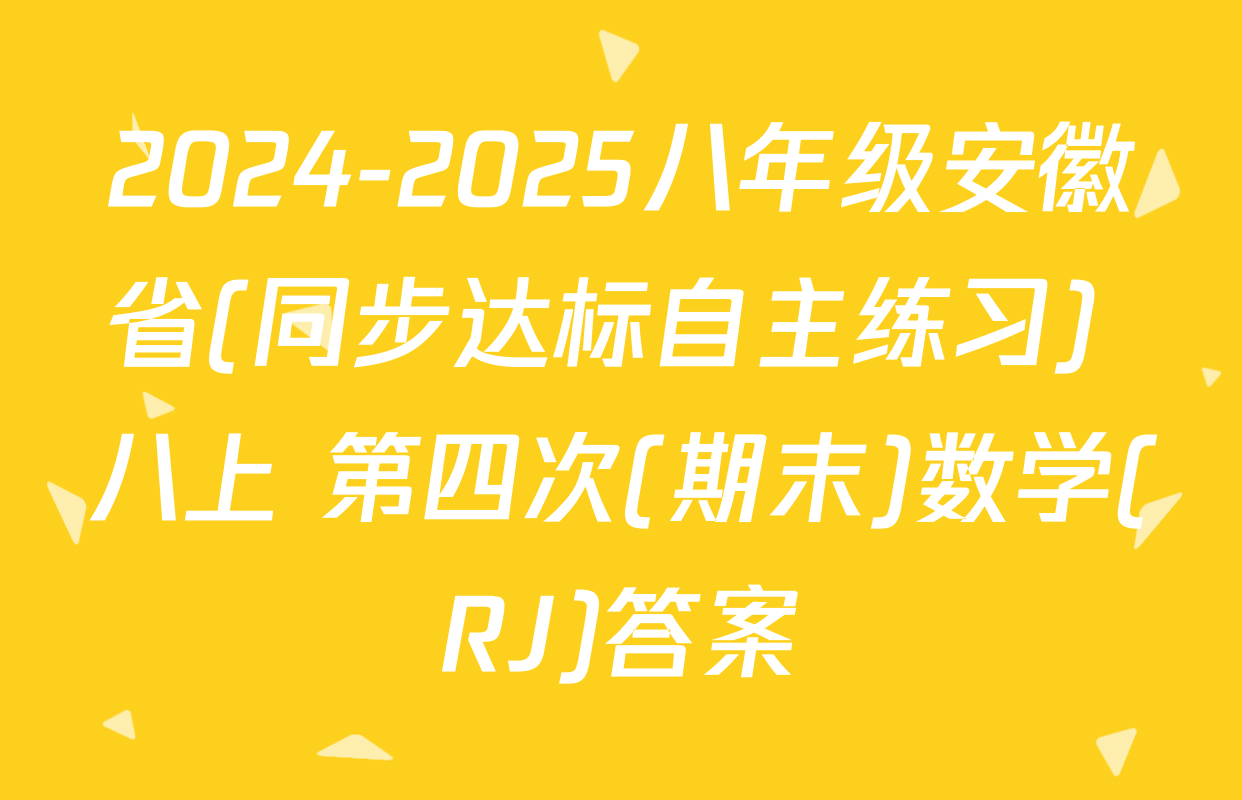2024-2025八年级安徽省(同步达标自主练习) 八上 第四次(期末)数学(RJ)答案