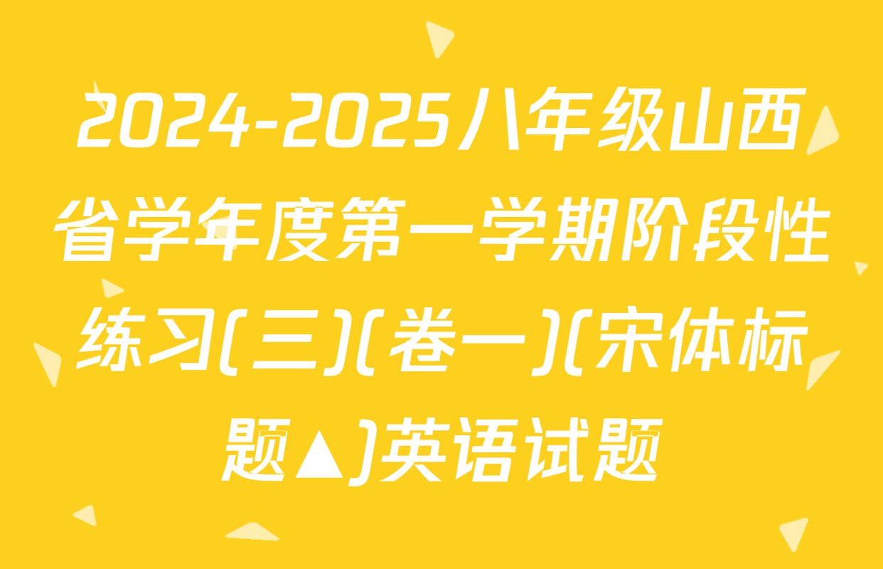 2024-2025八年级山西省学年度第一学期阶段性练习(三)(卷一)(宋体标题▲)英语试题