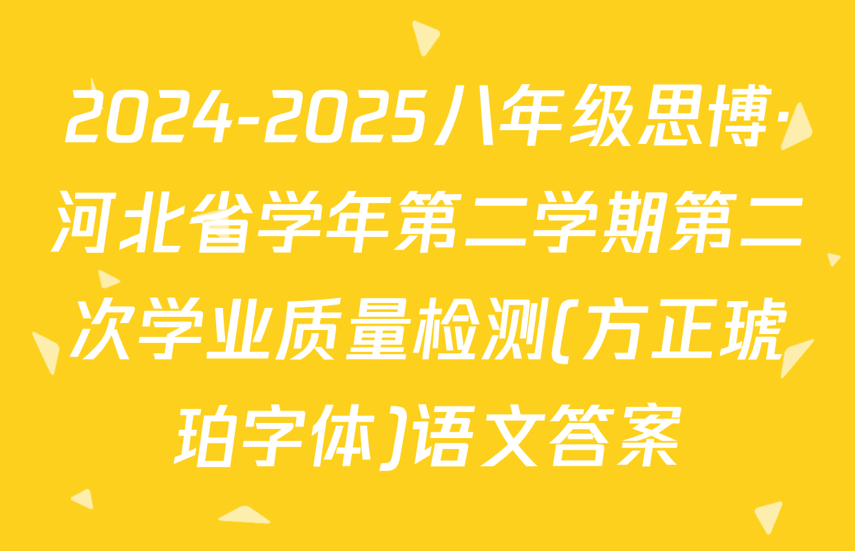 2024-2025八年级思博·河北省学年第二学期第二次学业质量检测(方正琥珀字体)语文答案