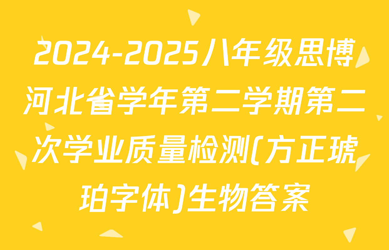 2024-2025八年级思博河北省学年第二学期第二次学业质量检测(方正琥珀字体)生物答案