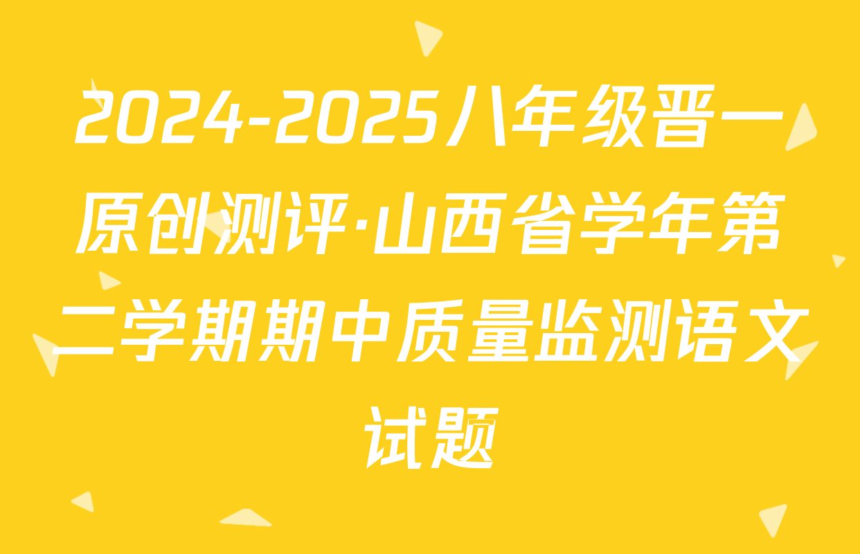 2024-2025八年级晋一原创测评·山西省学年第二学期期中质量监测语文试题