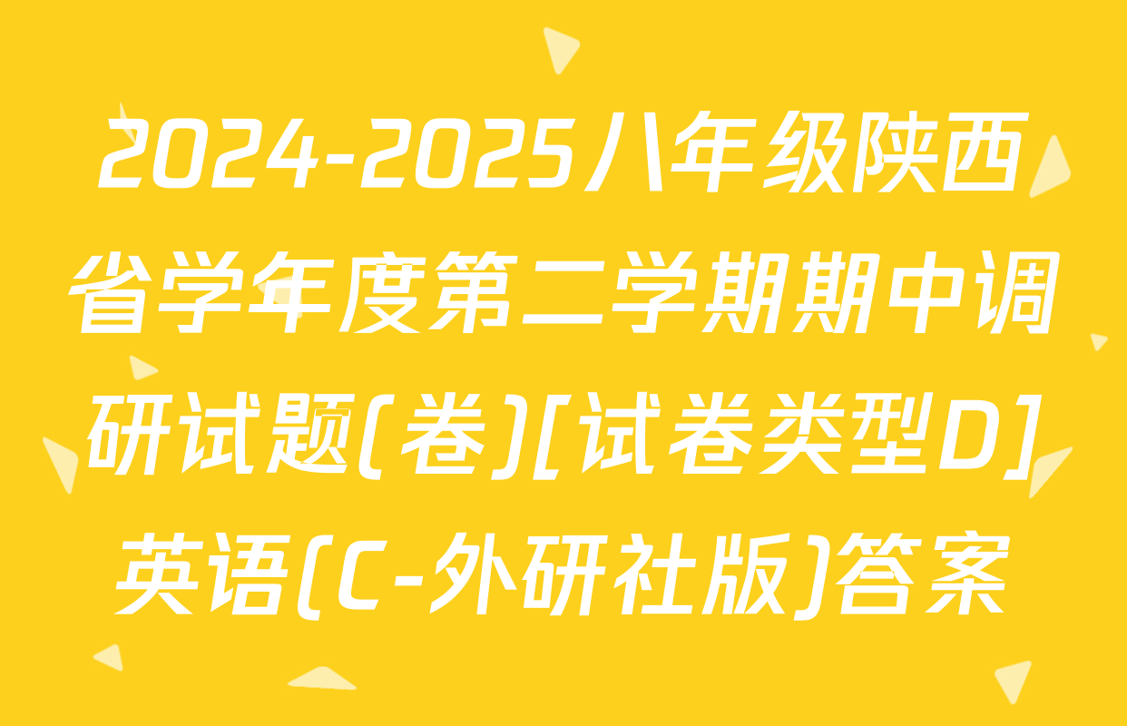 2024-2025八年级陕西省学年度第二学期期中调研试题(卷)[试卷类型D]英语(C-外研社版)答案