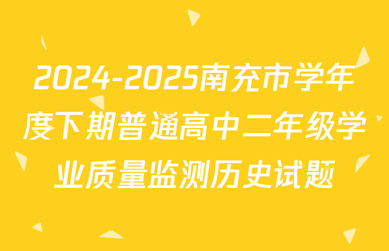 2024-2025南充市学年度下期普通高中二年级学业质量监测历史试题
