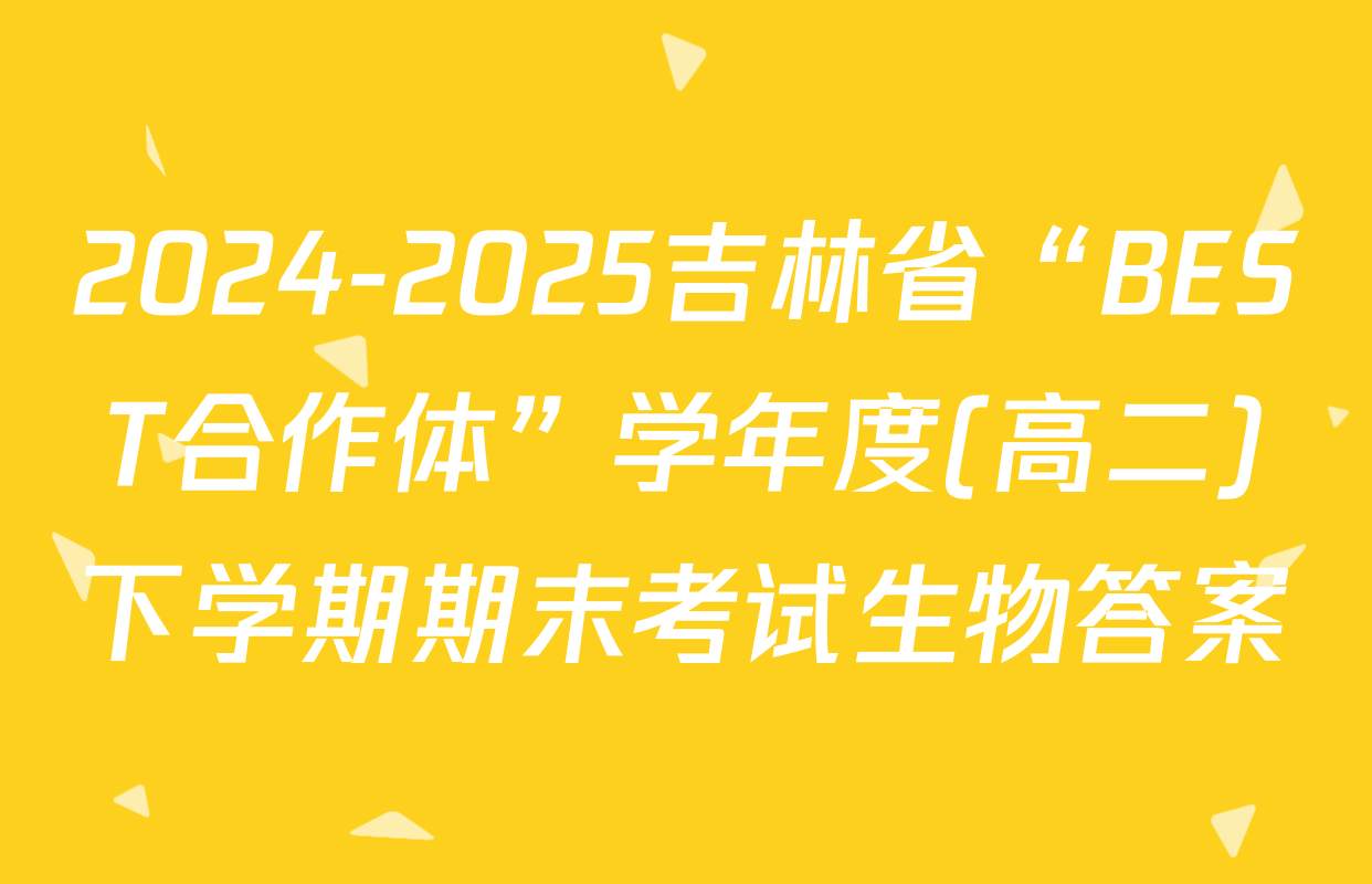 2024-2025吉林省“BEST合作体”学年度(高二)下学期期末考试生物答案