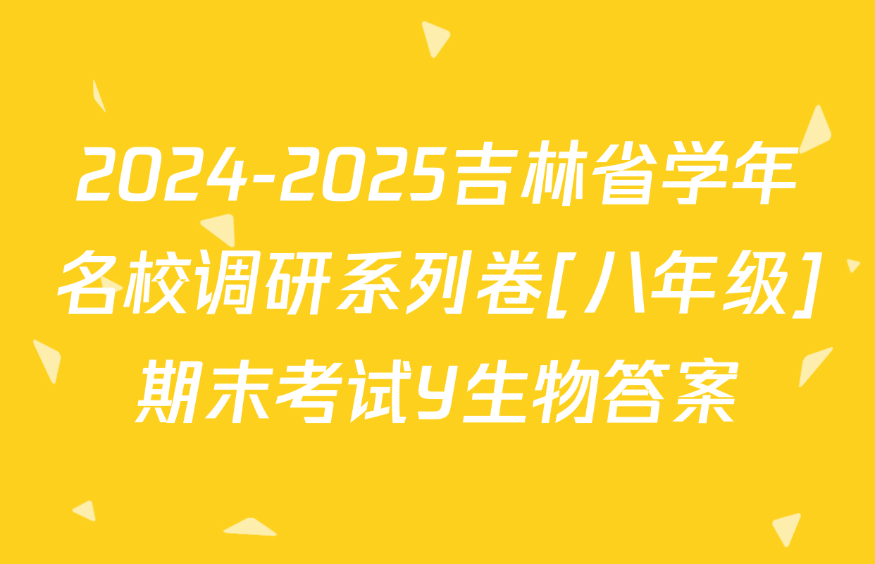2024-2025吉林省学年名校调研系列卷[八年级]期末考试Y生物答案