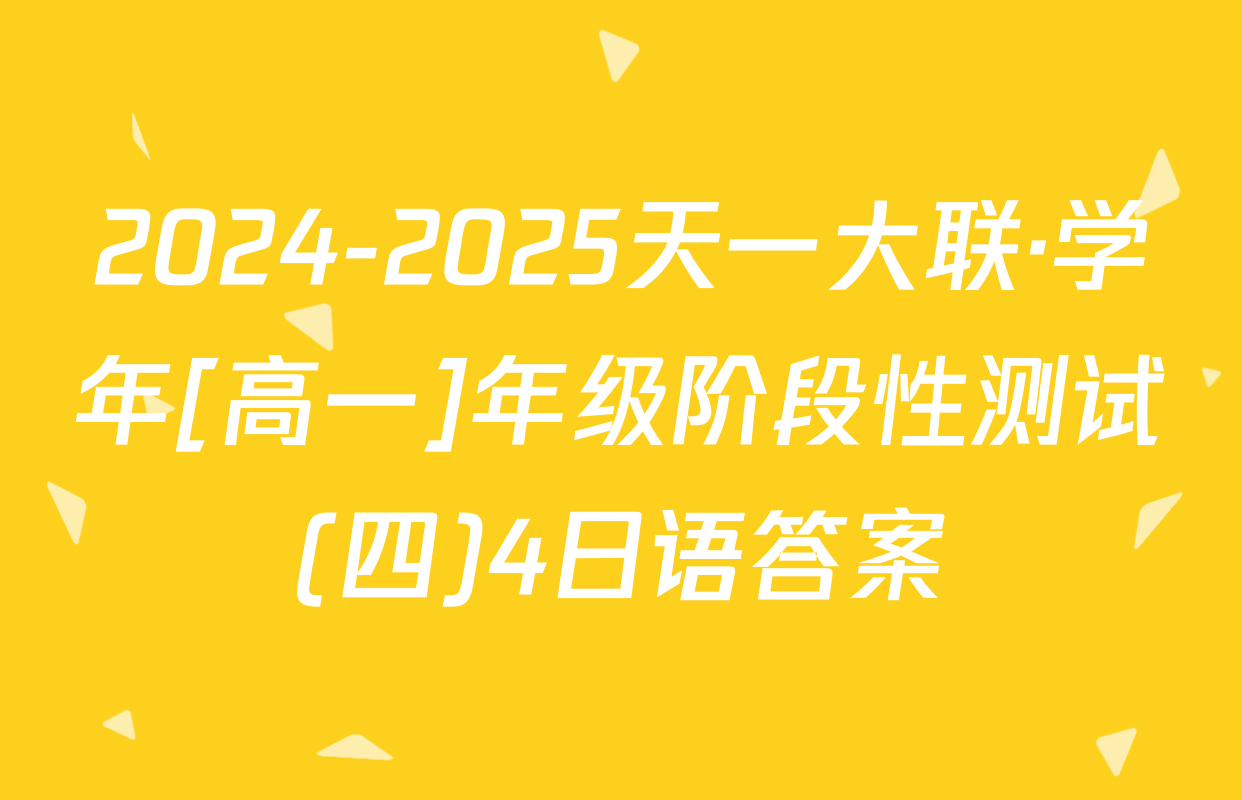 2024-2025天一大联·学年[高一]年级阶段性测试(四)4日语答案