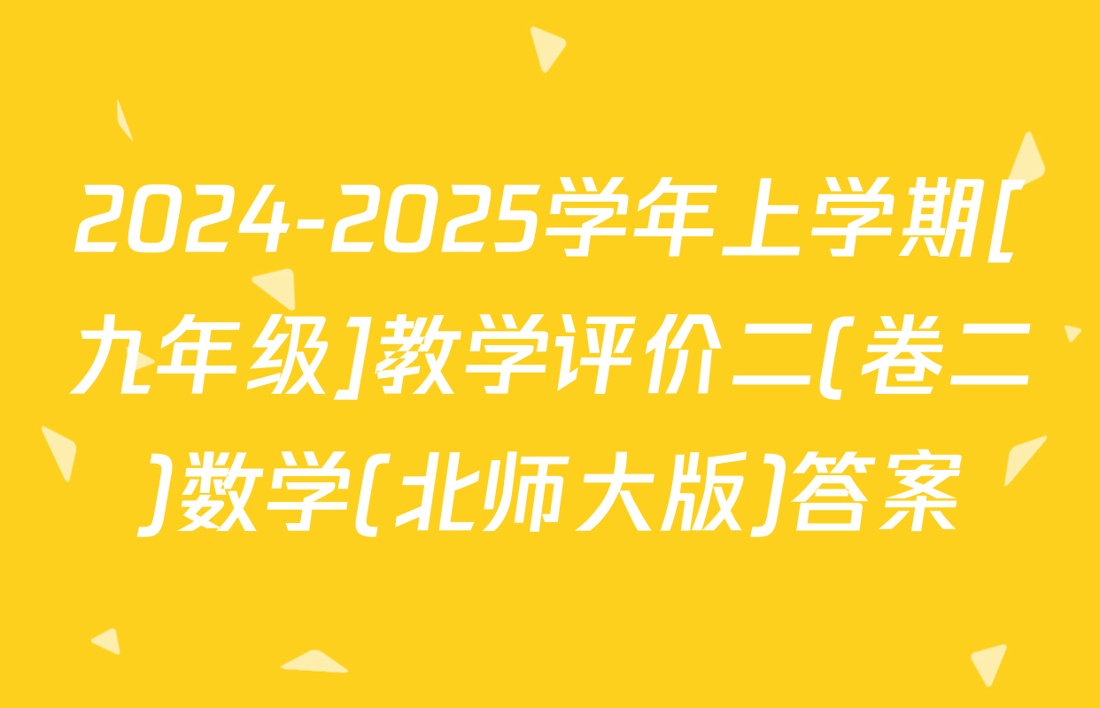 2024-2025学年上学期[九年级]教学评价二(卷二)数学(北师大版)答案