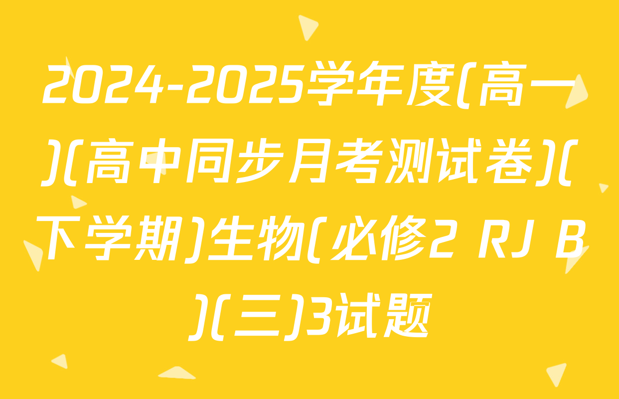 2024-2025学年度(高一)(高中同步月考测试卷)(下学期)生物(必修2 RJ B)(三)3试题