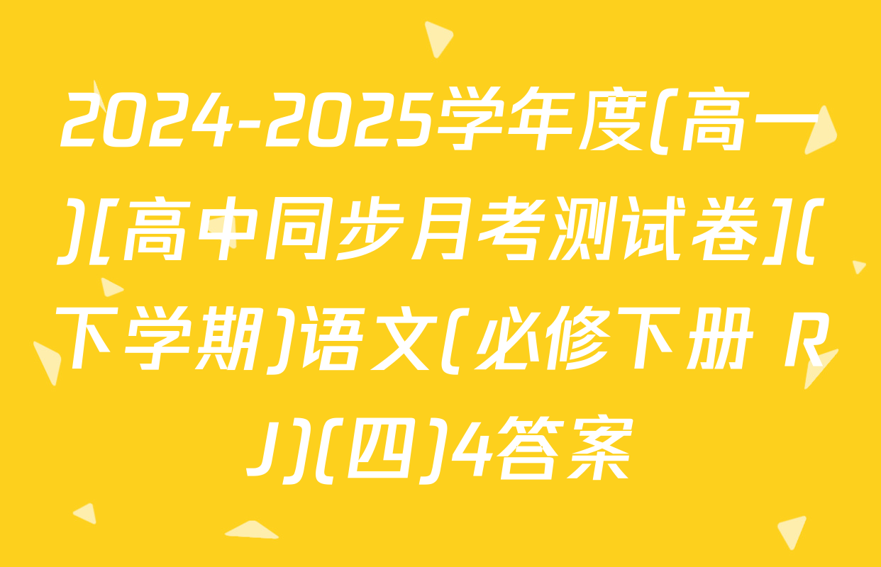 2024-2025学年度(高一)[高中同步月考测试卷](下学期)语文(必修下册 RJ)(四)4答案