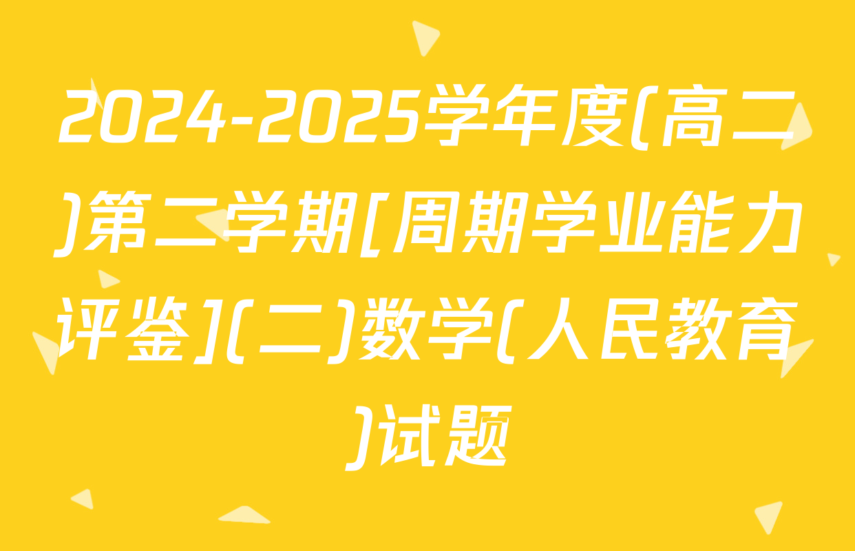 2024-2025学年度(高二)第二学期[周期学业能力评鉴](二)数学(人民教育)试题