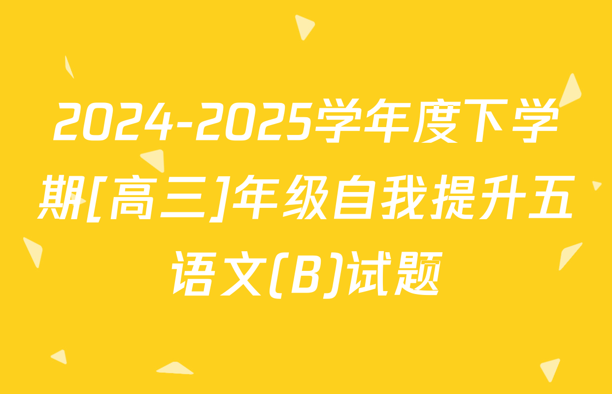 2024-2025学年度下学期[高三]年级自我提升五语文(B)试题