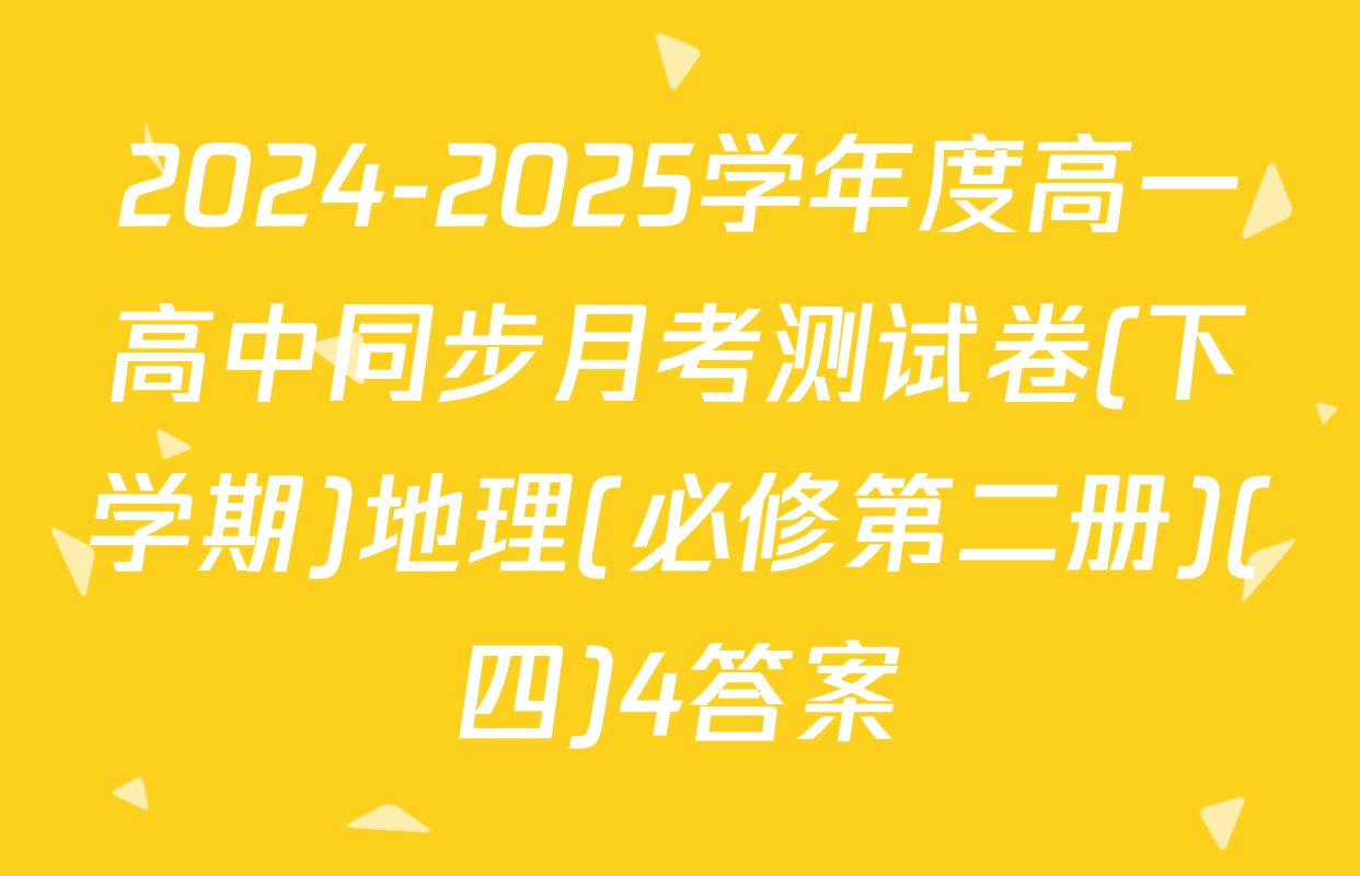 2024-2025学年度高一高中同步月考测试卷(下学期)地理(必修第二册)(四)4答案