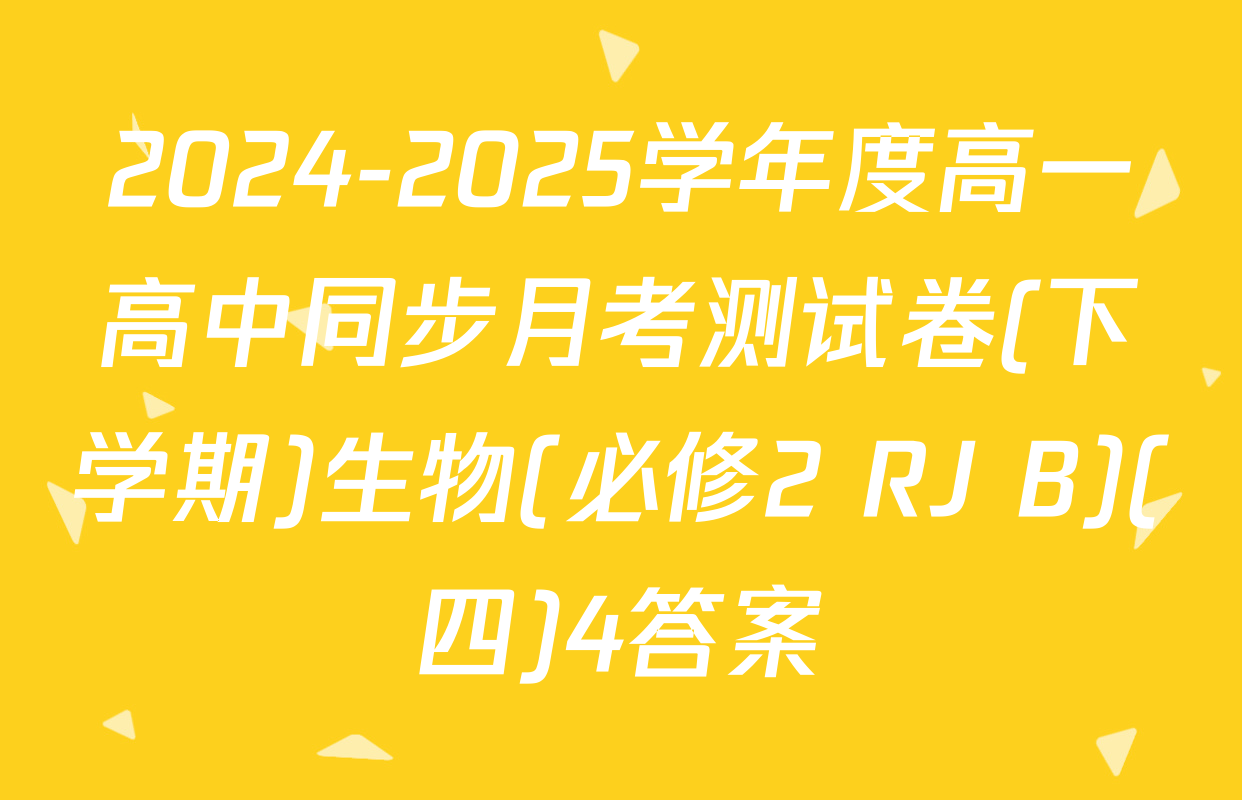 2024-2025学年度高一高中同步月考测试卷(下学期)生物(必修2 RJ B)(四)4答案