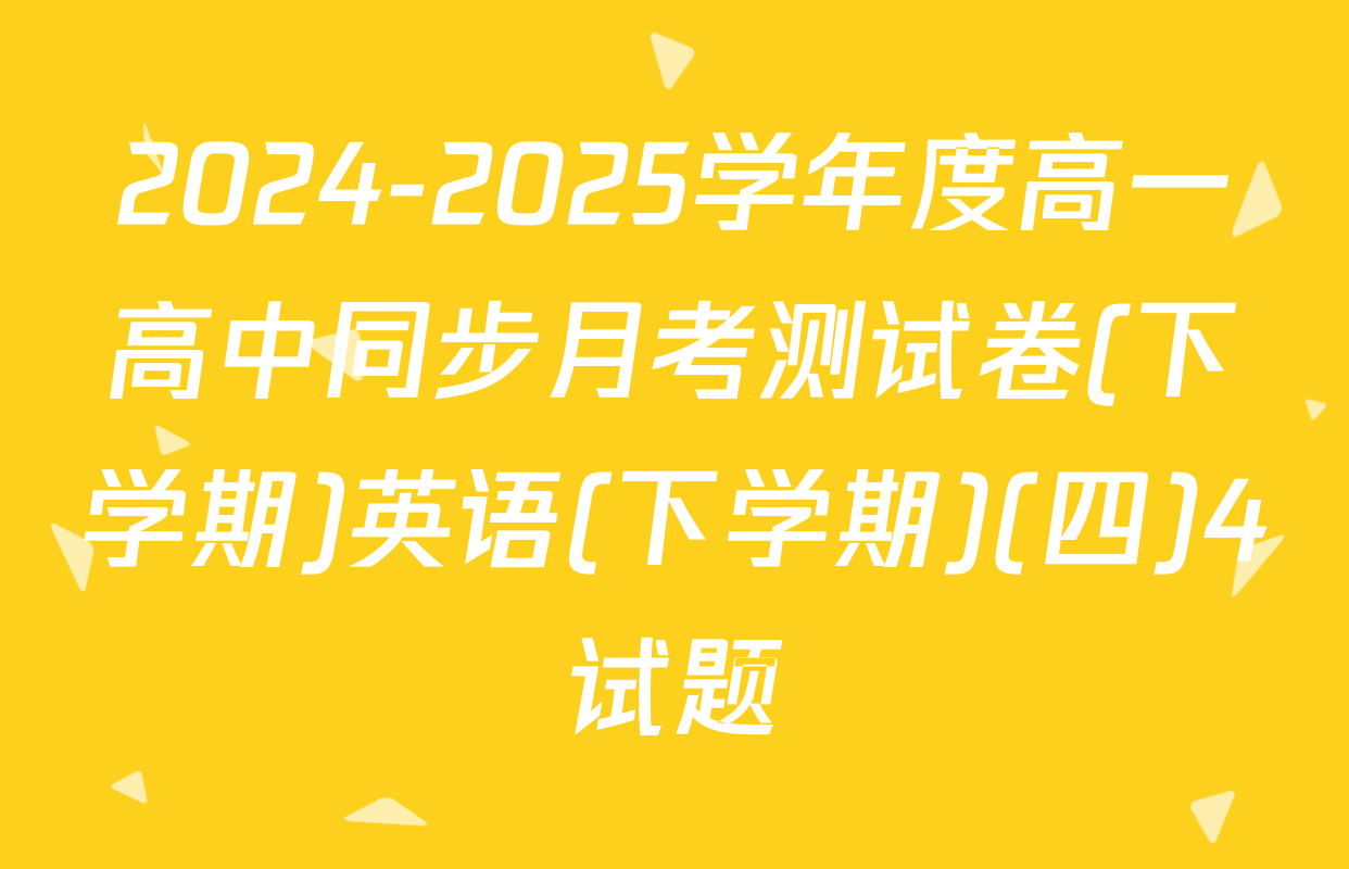 2024-2025学年度高一高中同步月考测试卷(下学期)英语(下学期)(四)4试题