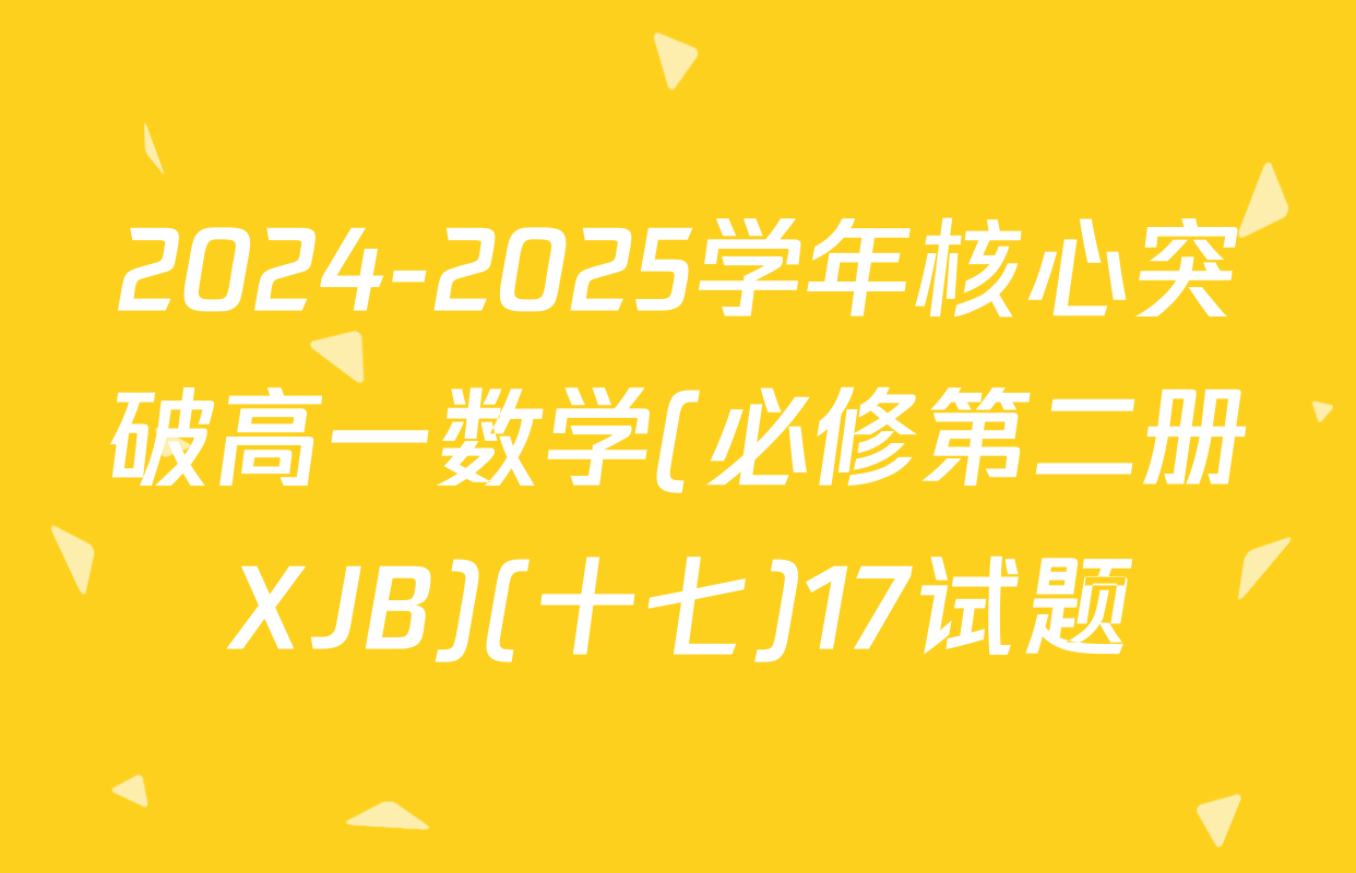 2024-2025学年核心突破高一数学(必修第二册XJB)(十七)17试题