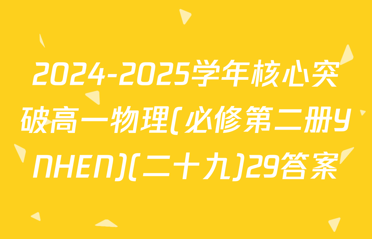 2024-2025学年核心突破高一物理(必修第二册YNHEN)(二十九)29答案