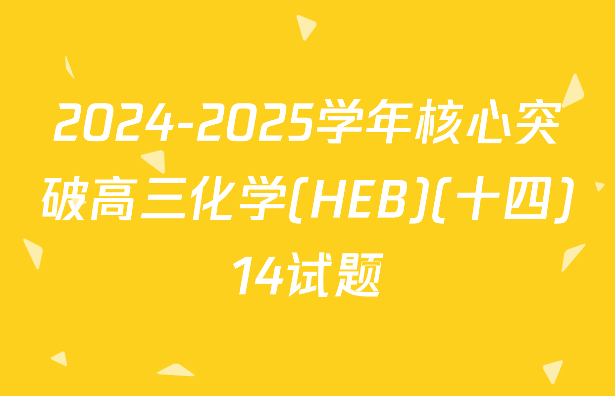 2024-2025学年核心突破高三化学(HEB)(十四)14试题