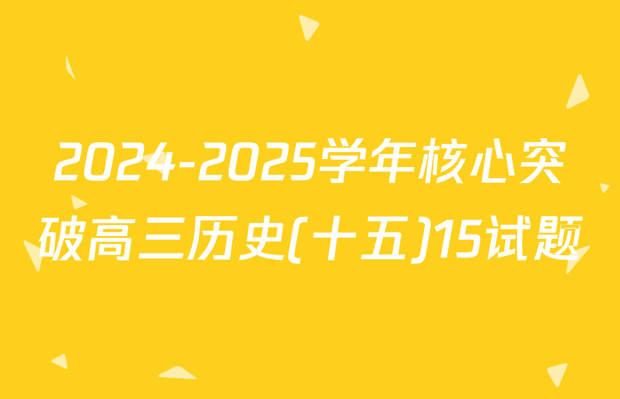 2024-2025学年核心突破高三历史(十五)15试题