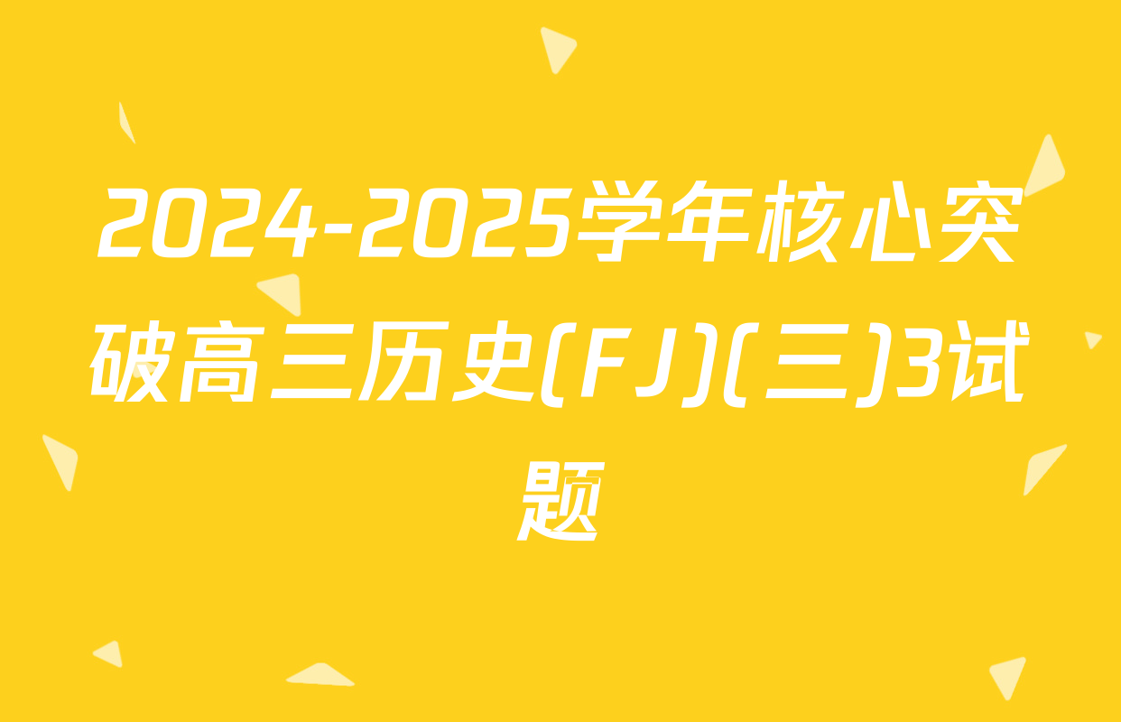 2024-2025学年核心突破高三历史(FJ)(三)3试题