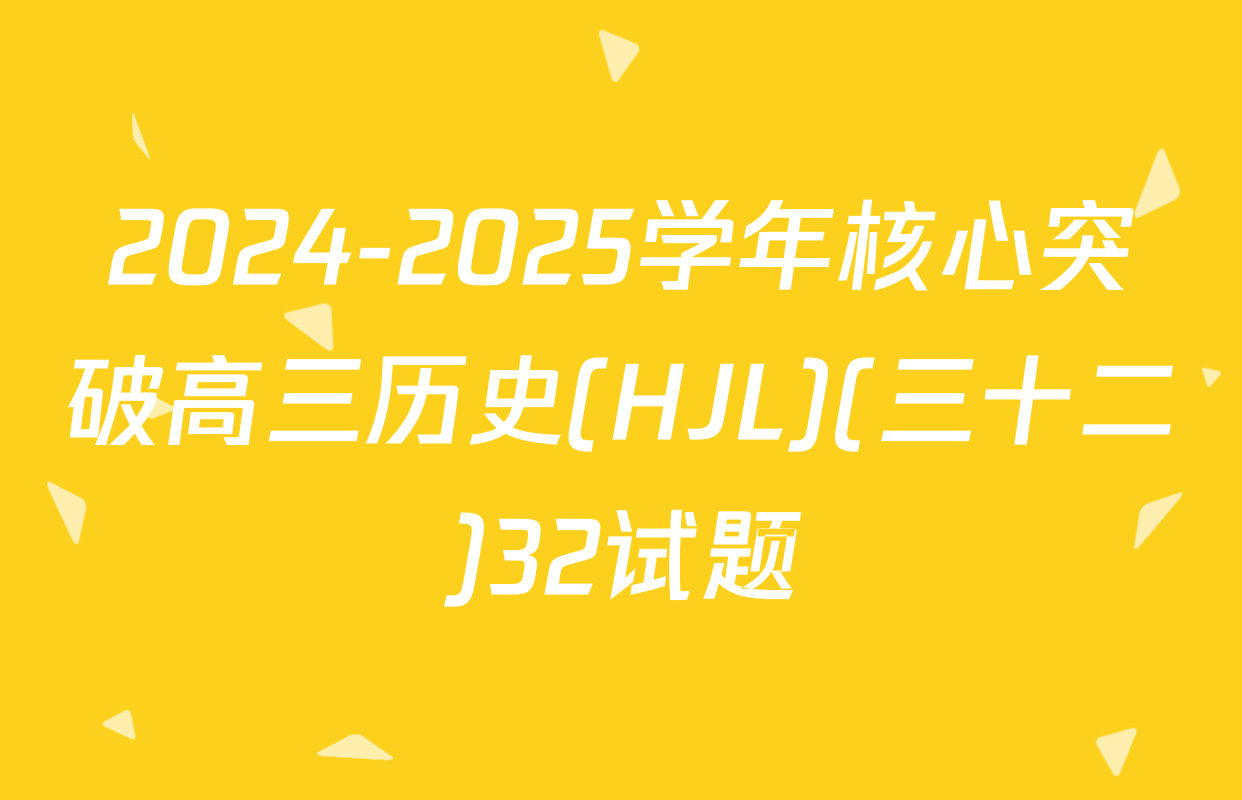 2024-2025学年核心突破高三历史(HJL)(三十二)32试题