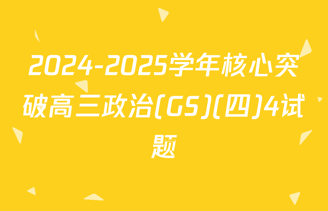 2024-2025学年核心突破高三政治(GS)(四)4试题