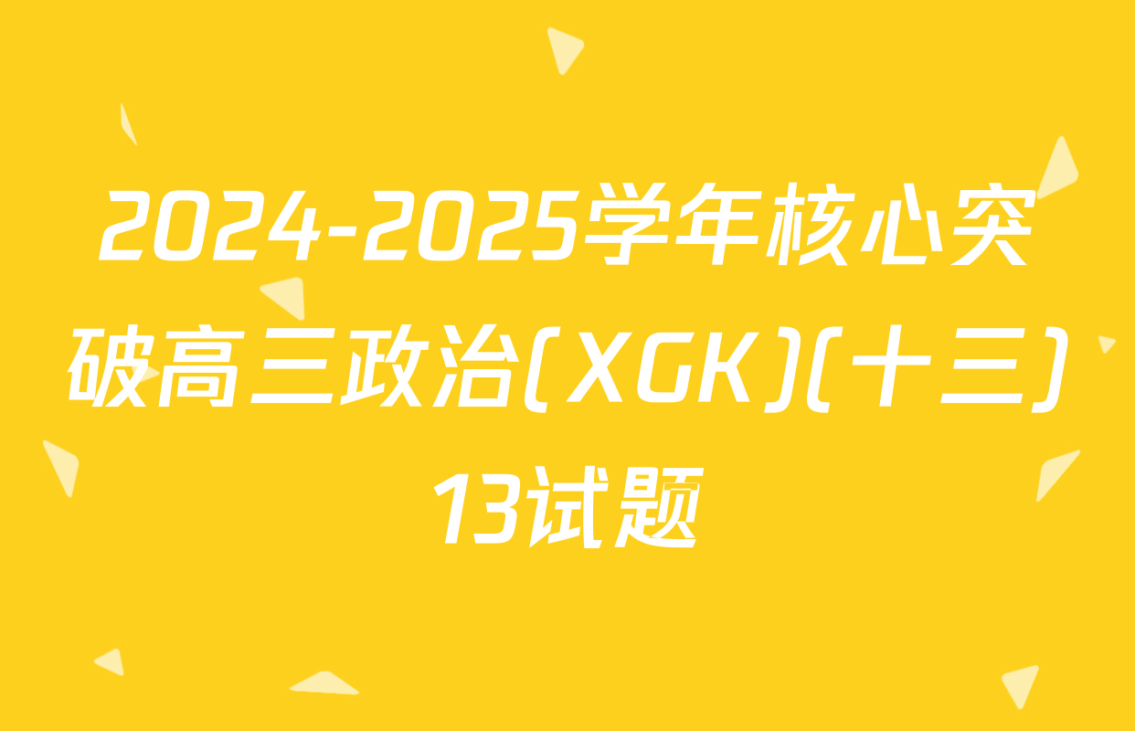 2024-2025学年核心突破高三政治(XGK)(十三)13试题