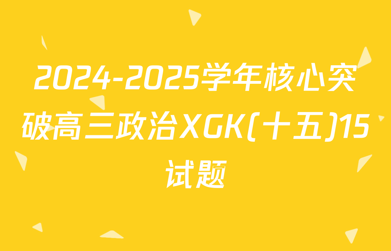 2024-2025学年核心突破高三政治XGK(十五)15试题