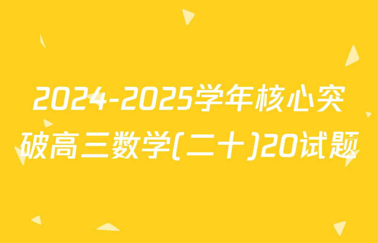 2024-2025学年核心突破高三数学(二十)20试题