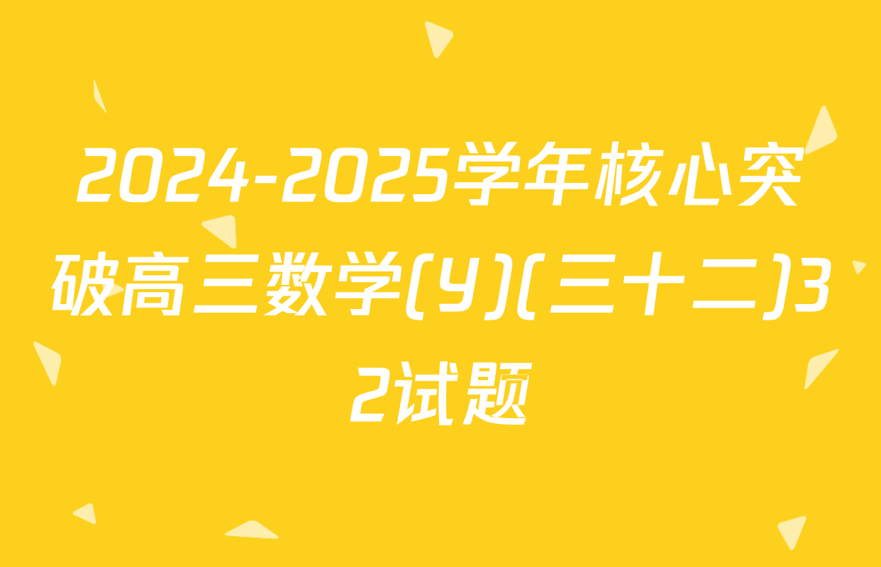2024-2025学年核心突破高三数学(Y)(三十二)32试题