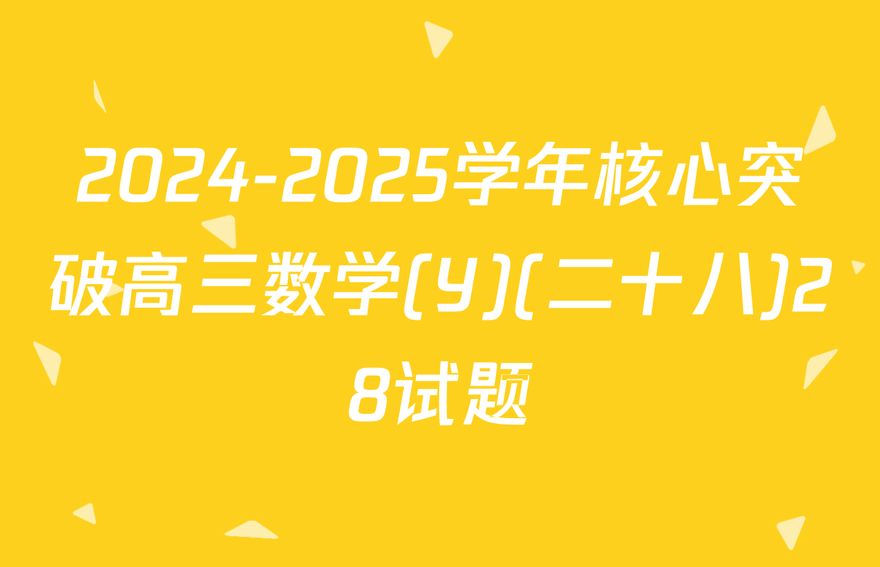 2024-2025学年核心突破高三数学(Y)(二十八)28试题