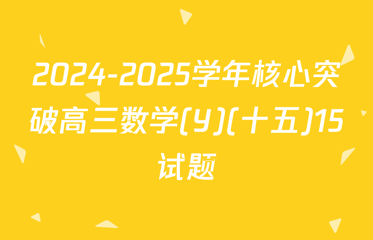2024-2025学年核心突破高三数学(Y)(十五)15试题