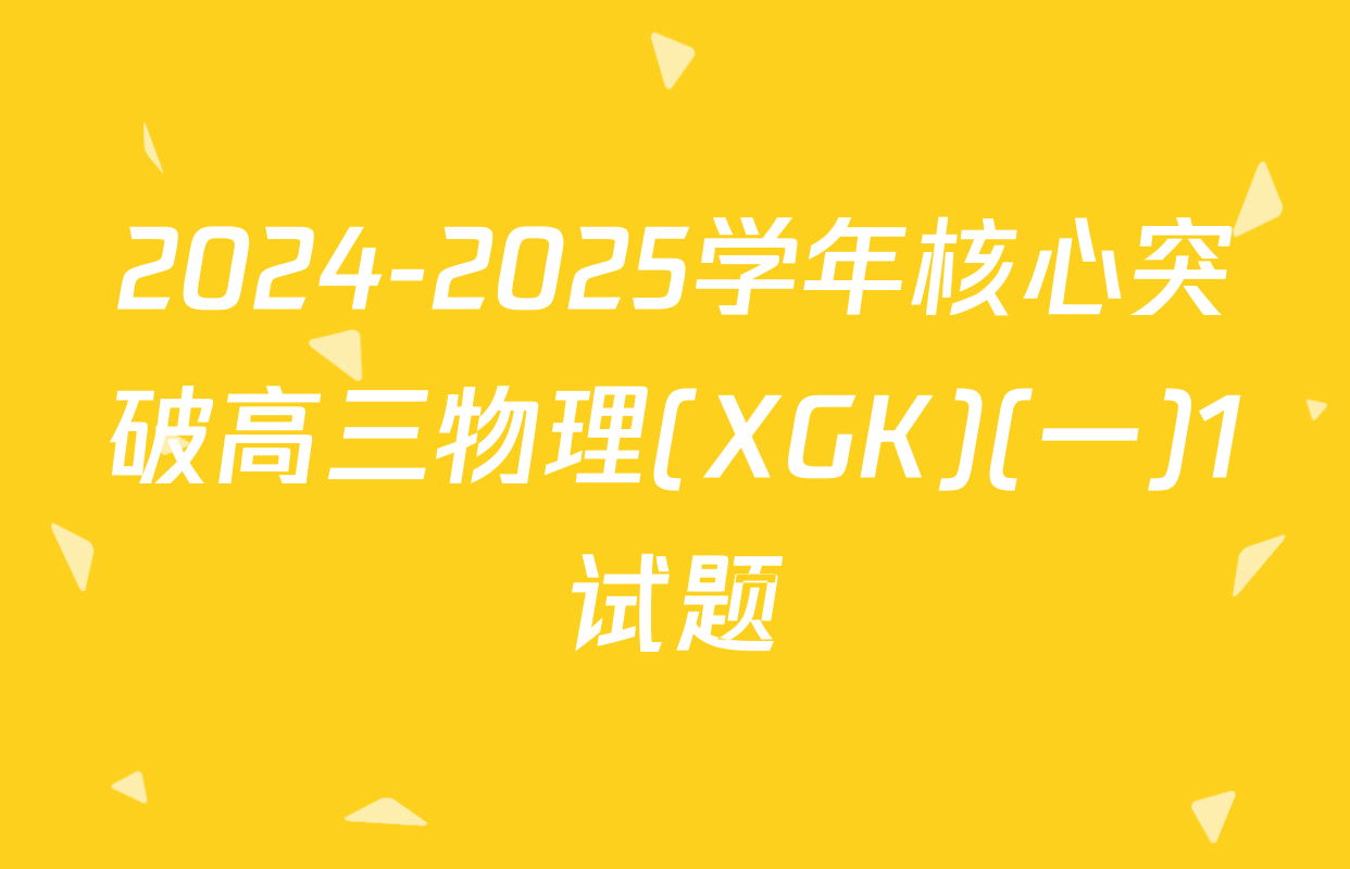 2024-2025学年核心突破高三物理(XGK)(一)1试题