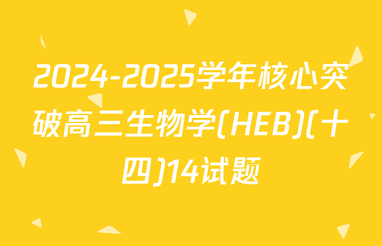 2024-2025学年核心突破高三生物学(HEB)(十四)14试题