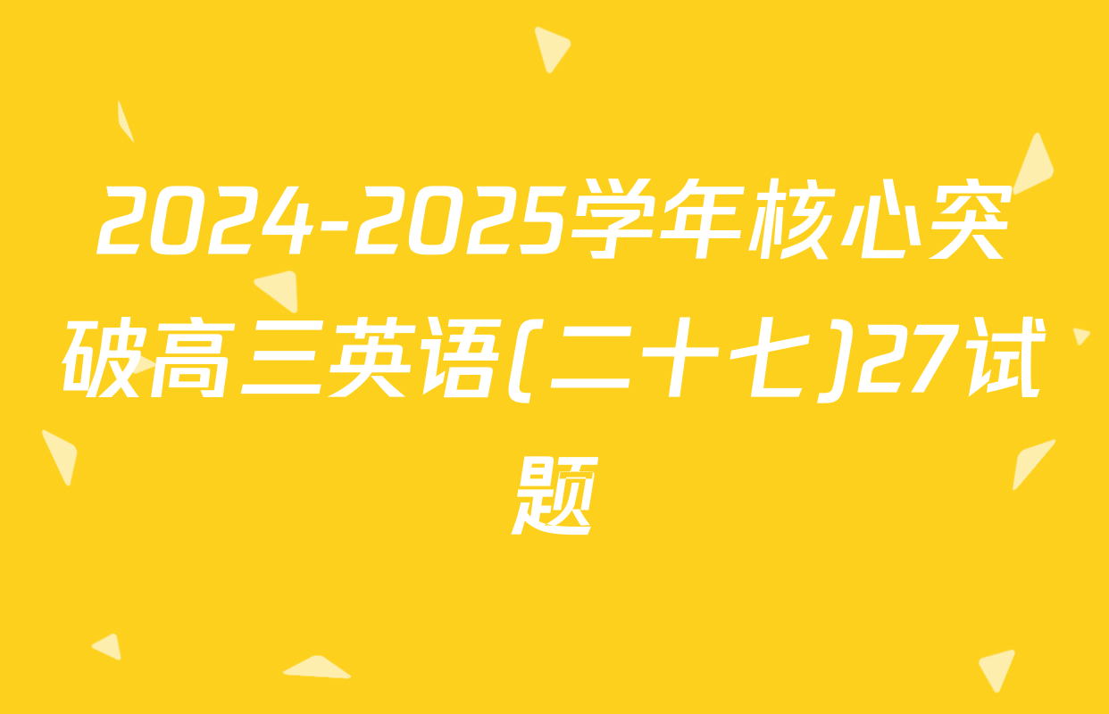 2024-2025学年核心突破高三英语(二十七)27试题
