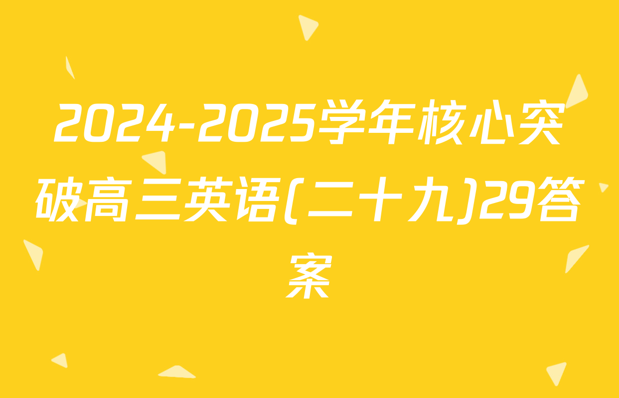 2024-2025学年核心突破高三英语(二十九)29答案