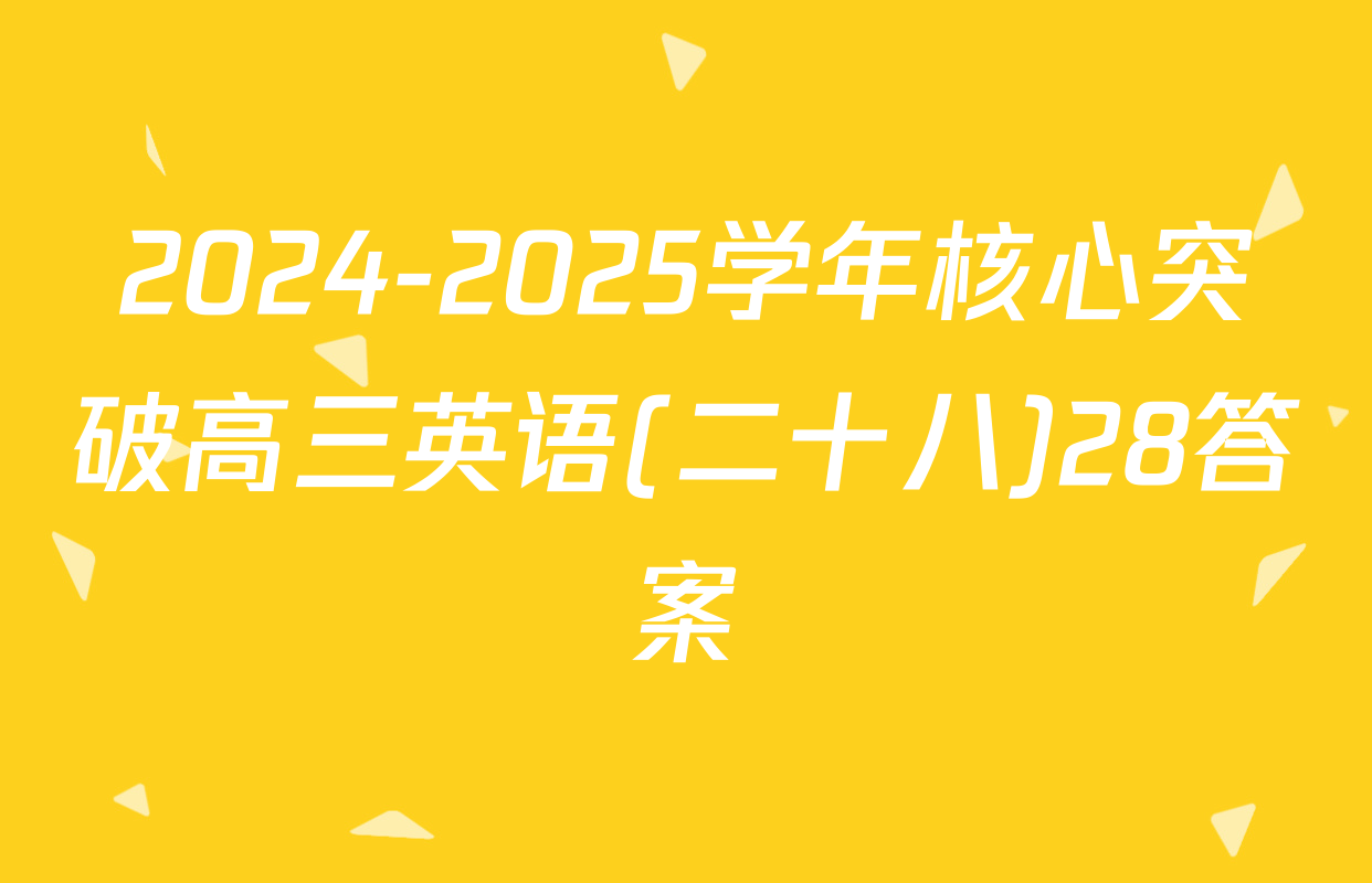 2024-2025学年核心突破高三英语(二十八)28答案