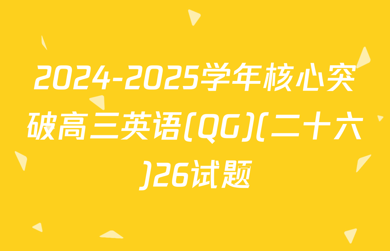 2024-2025学年核心突破高三英语(QG)(二十六)26试题