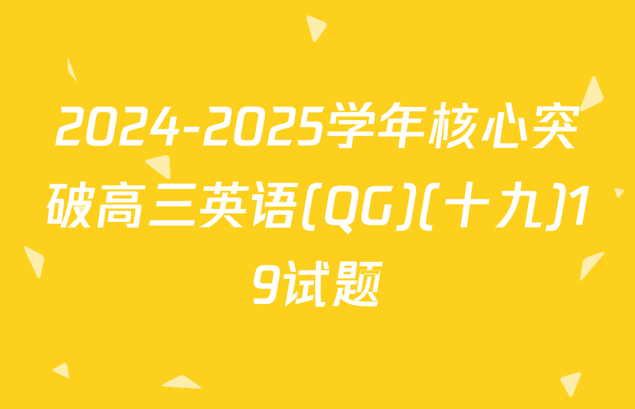 2024-2025学年核心突破高三英语(QG)(十九)19试题