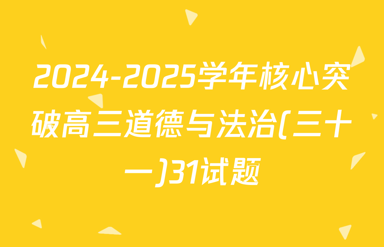 2024-2025学年核心突破高三道德与法治(三十一)31试题