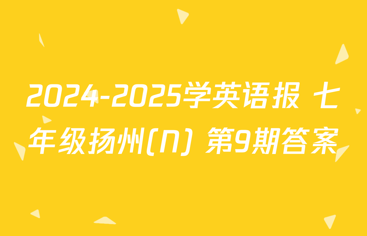 2024-2025学英语报 七年级扬州(N) 第9期答案