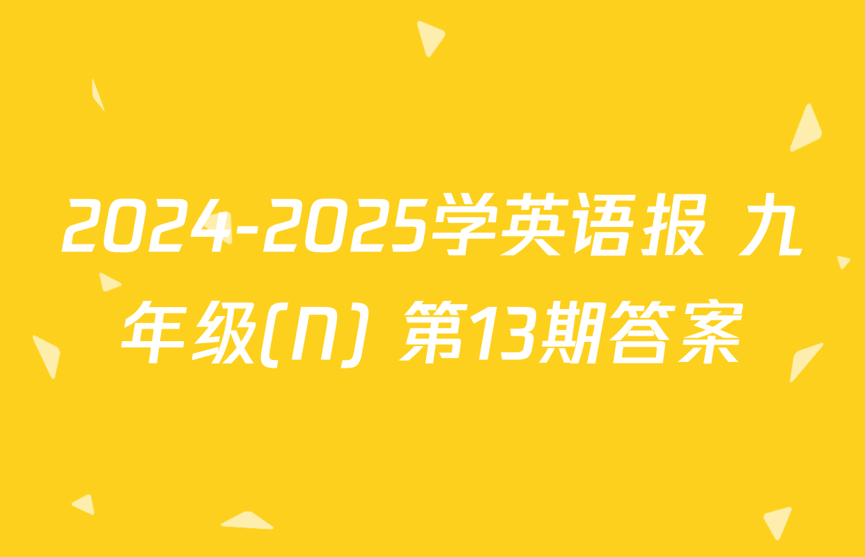 2024-2025学英语报 九年级(N) 第13期答案