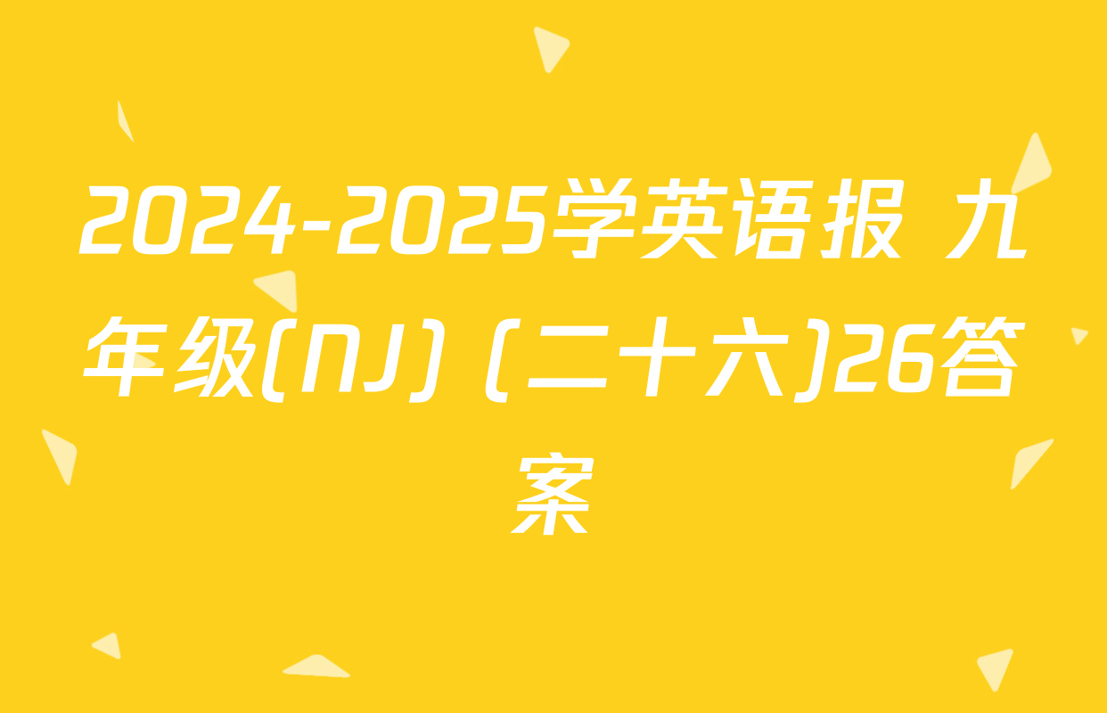 2024-2025学英语报 九年级(NJ) (二十六)26答案