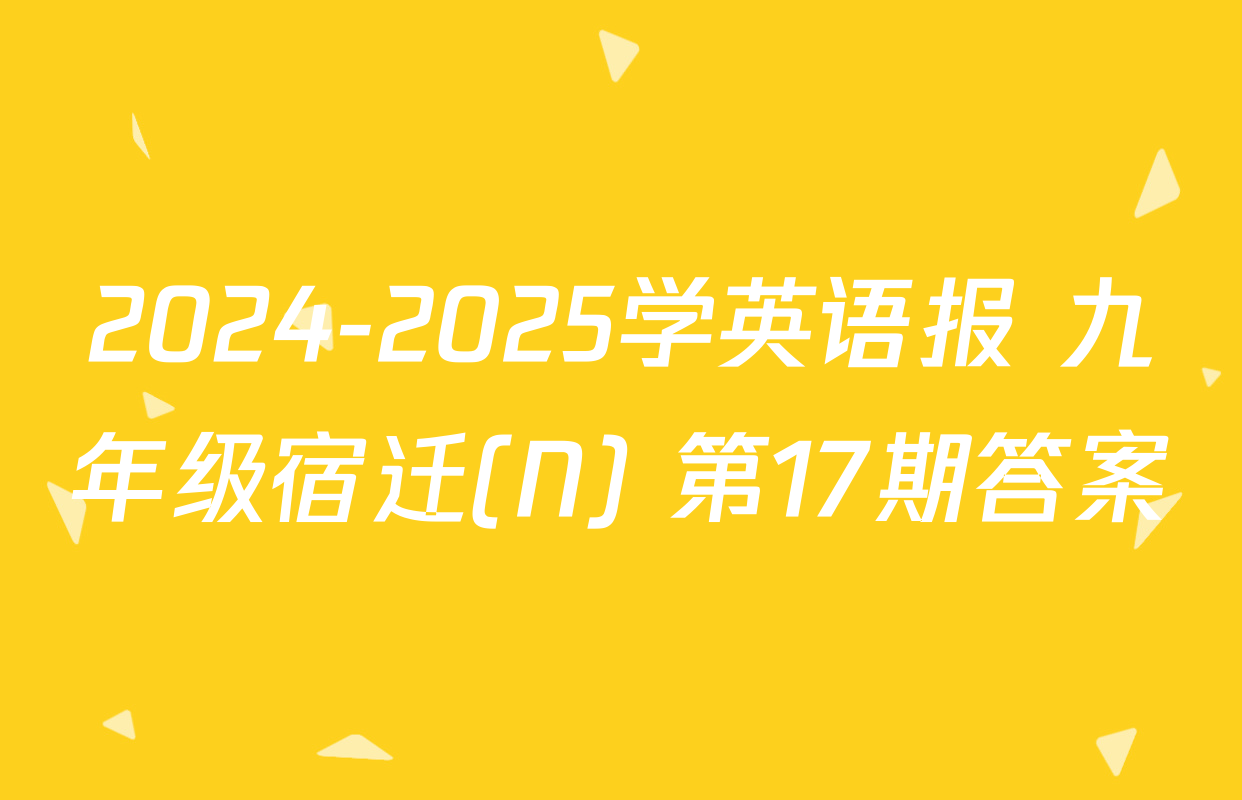 2024-2025学英语报 九年级宿迁(N) 第17期答案